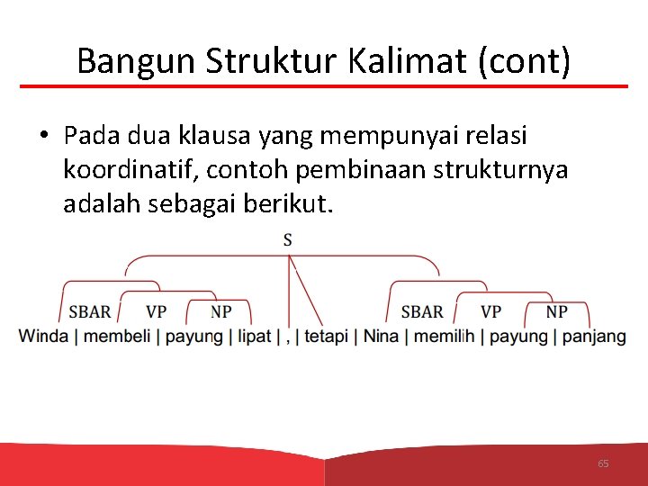 Bangun Struktur Kalimat (cont) • Pada dua klausa yang mempunyai relasi koordinatif, contoh pembinaan