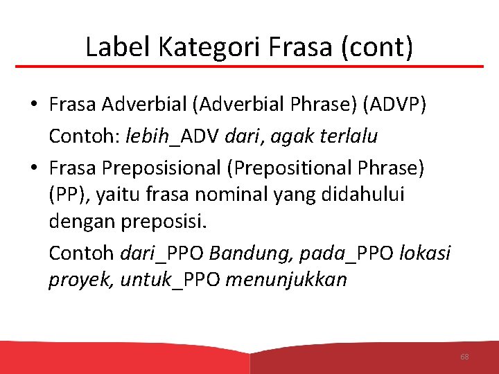 Label Kategori Frasa (cont) • Frasa Adverbial (Adverbial Phrase) (ADVP) Contoh: lebih_ADV dari, agak