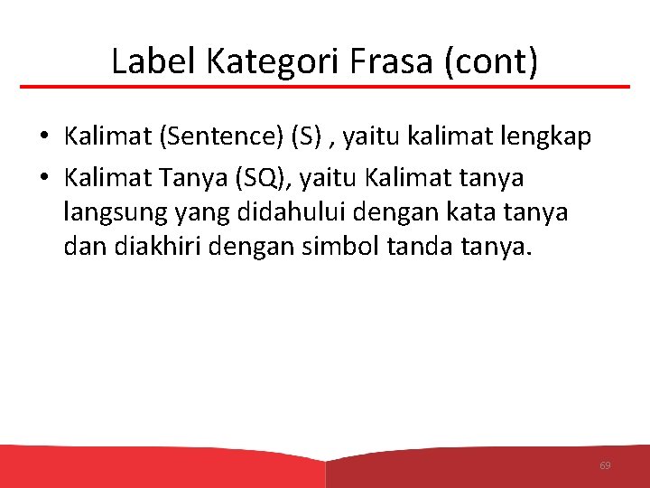 Label Kategori Frasa (cont) • Kalimat (Sentence) (S) , yaitu kalimat lengkap • Kalimat