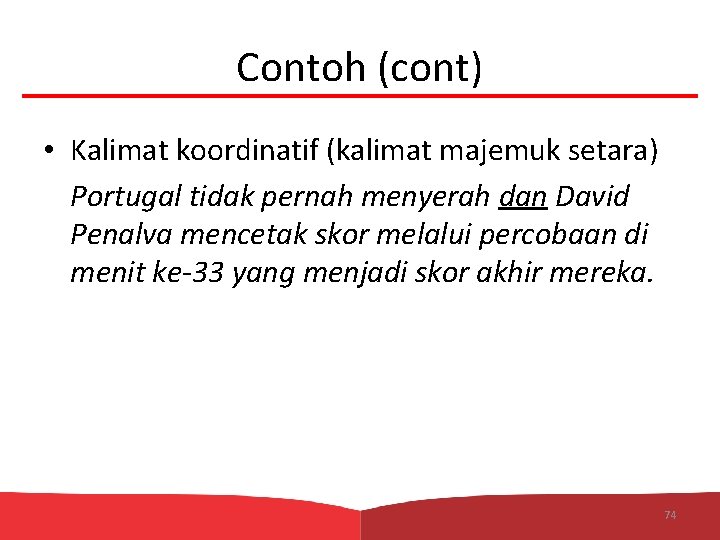 Contoh (cont) • Kalimat koordinatif (kalimat majemuk setara) Portugal tidak pernah menyerah dan David