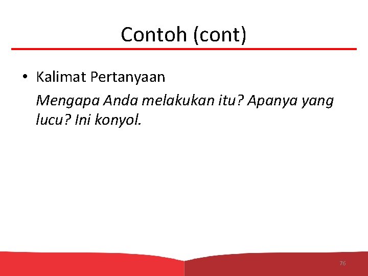 Contoh (cont) • Kalimat Pertanyaan Mengapa Anda melakukan itu? Apanya yang lucu? Ini konyol.