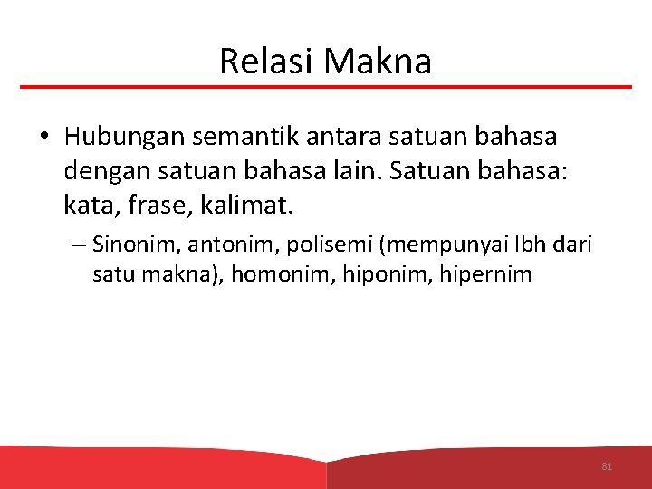 Relasi Makna • Hubungan semantik antara satuan bahasa dengan satuan bahasa lain. Satuan bahasa: