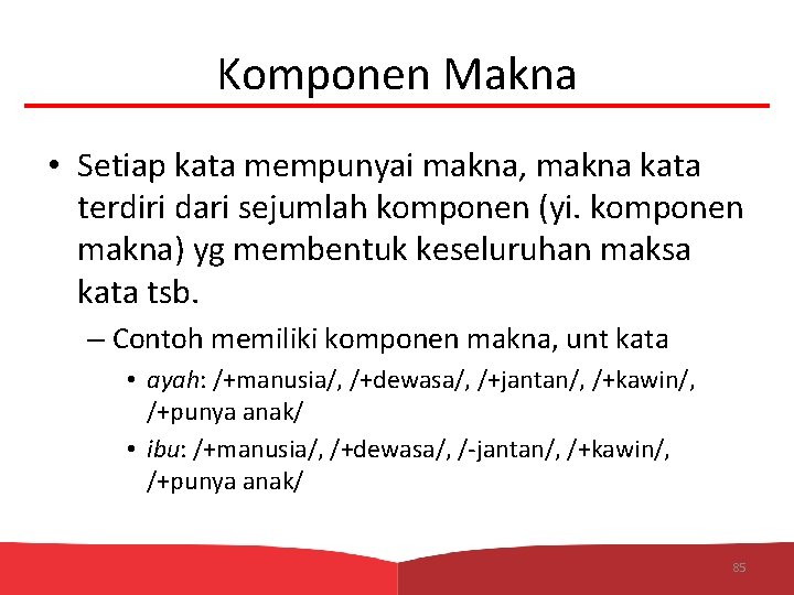 Komponen Makna • Setiap kata mempunyai makna, makna kata terdiri dari sejumlah komponen (yi.