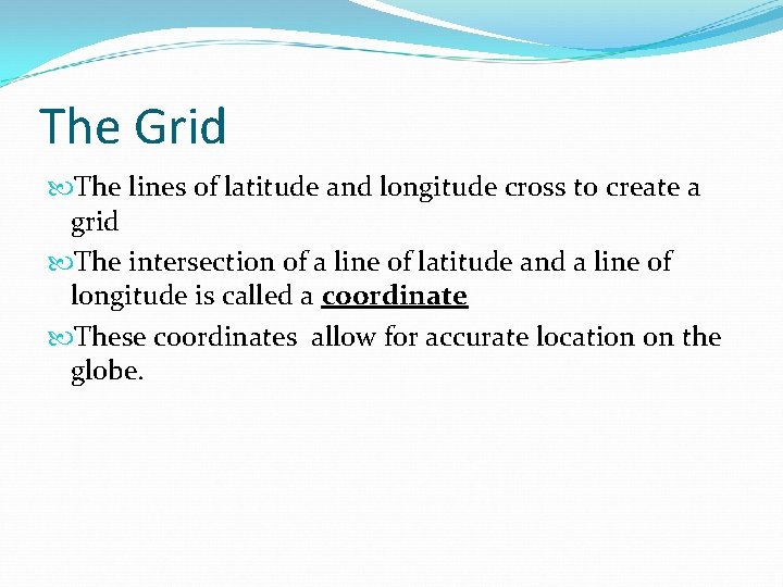 The Grid The lines of latitude and longitude cross to create a grid The