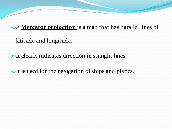  A Mercator projection is a map that has parallel lines of latitude and