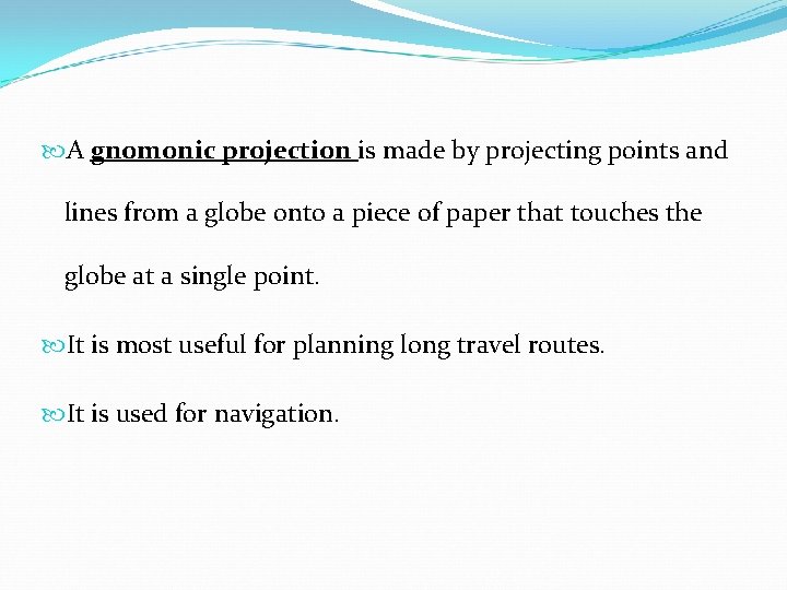  A gnomonic projection is made by projecting points and lines from a globe
