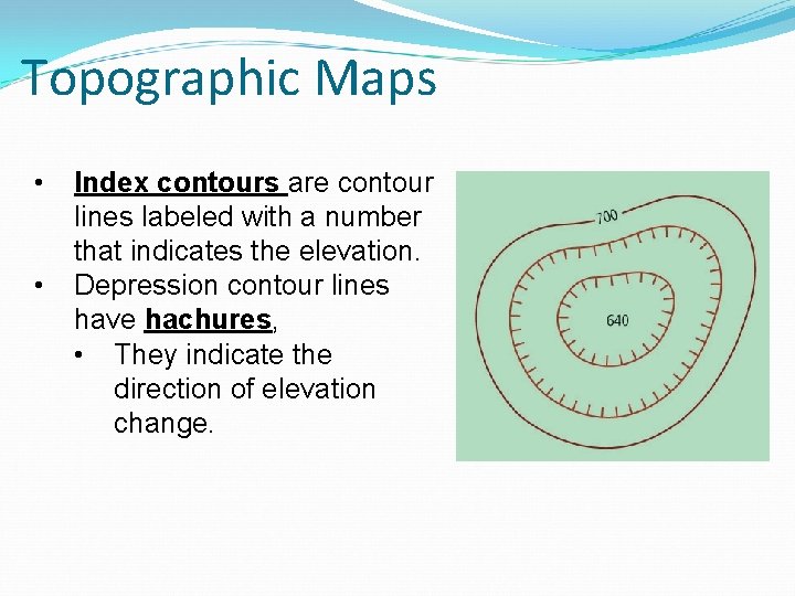 Topographic Maps • • Index contours are contour lines labeled with a number that