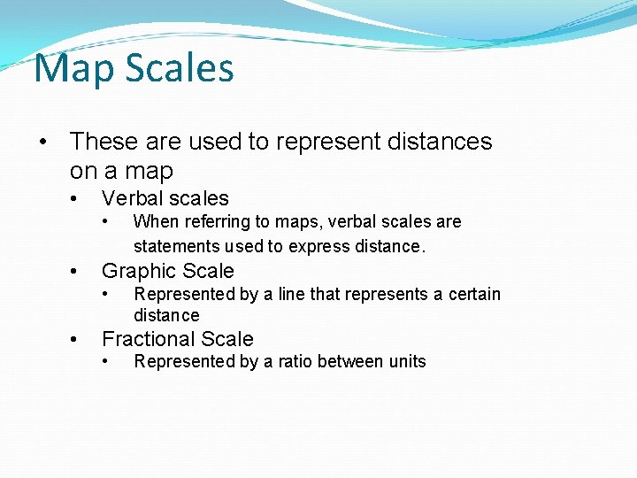 Map Scales • These are used to represent distances on a map • Verbal