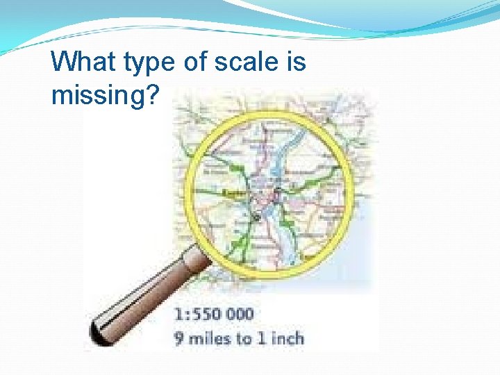 What type of scale is missing? 
