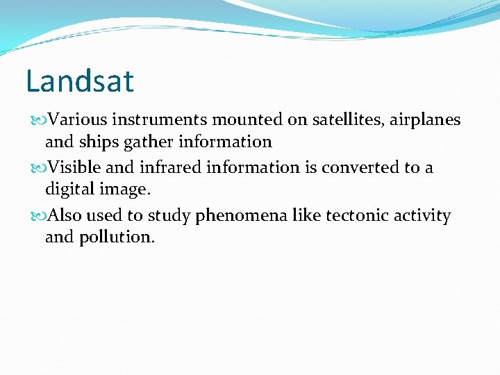 Landsat Various instruments mounted on satellites, airplanes and ships gather information Visible and infrared