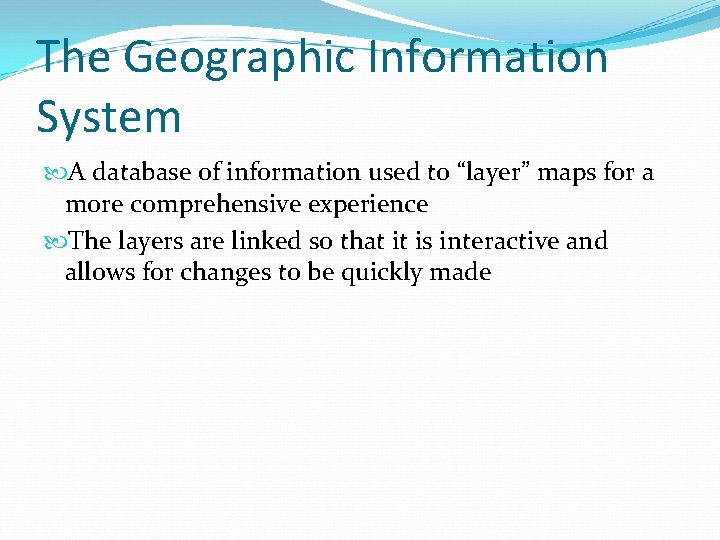 The Geographic Information System A database of information used to “layer” maps for a