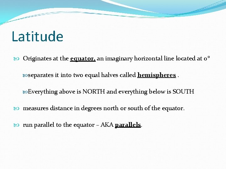 Latitude Originates at the equator, an imaginary horizontal line located at 0 separates it