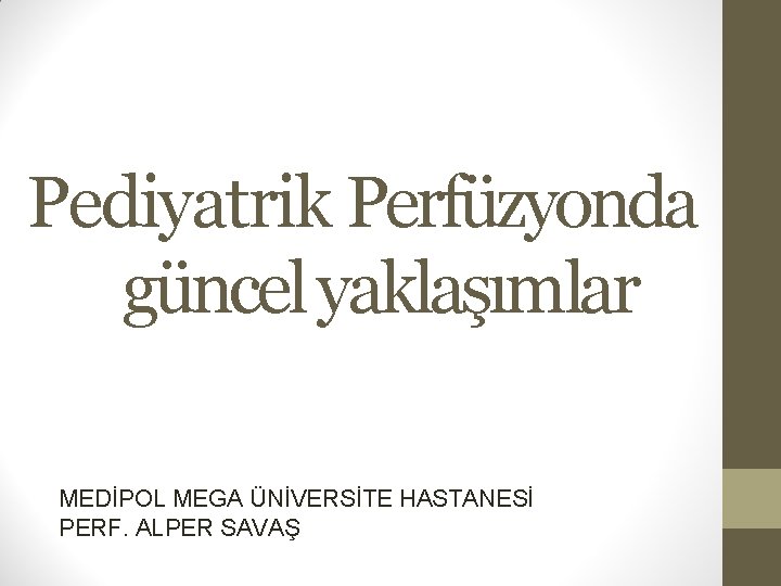 Pediyatrik Perfüzyonda güncel yaklaşımlar MEDİPOL MEGA ÜNİVERSİTE HASTANESİ PERF. ALPER SAVAŞ 