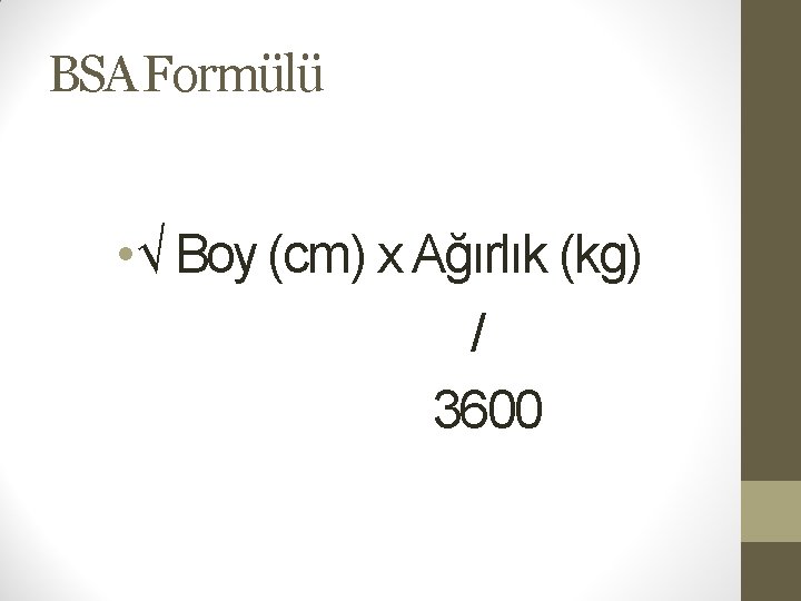 BSA Formülü • √ Boy (cm) x Ağırlık (kg) / 3600 