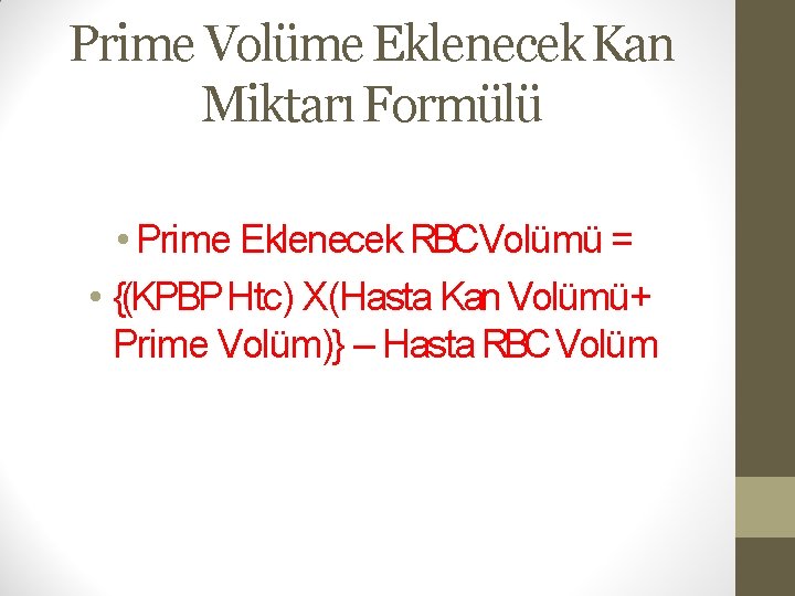 Prime Volüme Eklenecek Kan Miktarı Formülü • Prime Eklenecek RBCVolümü = • {(KPBP Htc)