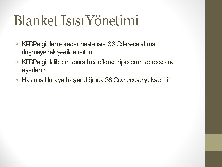 Blanket Isısı Yönetimi • KPBPa girilene kadar hasta ısısı 36 Cderece altına düşmeyecek şekilde