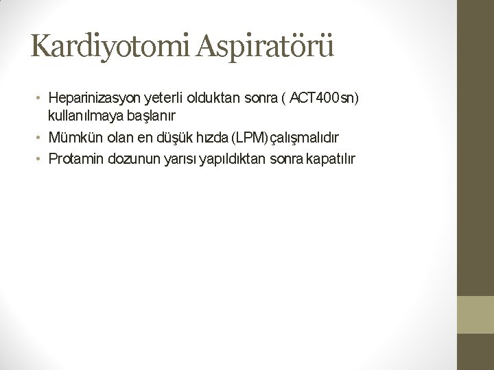 Kardiyotomi Aspiratörü • Heparinizasyon yeterli olduktan sonra ( ACT 400 sn) kullanılmaya başlanır •