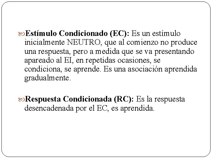  Estímulo Condicionado (EC): Es un estímulo inicialmente NEUTRO, que al comienzo no produce