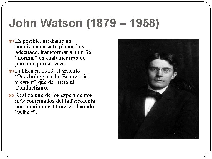 John Watson (1879 – 1958) Es posible, mediante un condicionamiento planeado y adecuado, transformar