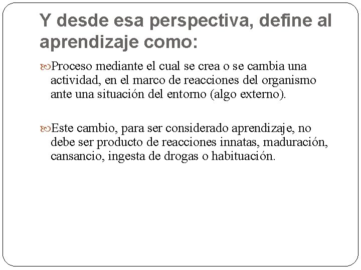 Y desde esa perspectiva, define al aprendizaje como: Proceso mediante el cual se crea