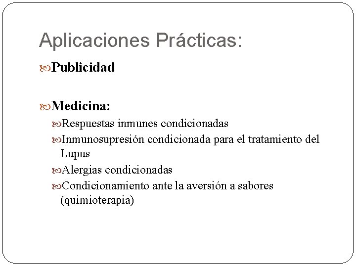 Aplicaciones Prácticas: Publicidad Medicina: Respuestas inmunes condicionadas Inmunosupresión condicionada para el tratamiento del Lupus