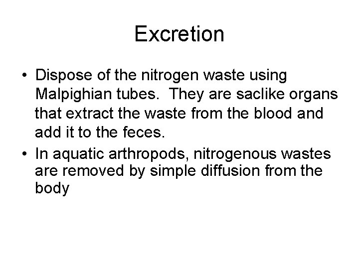 Excretion • Dispose of the nitrogen waste using Malpighian tubes. They are saclike organs