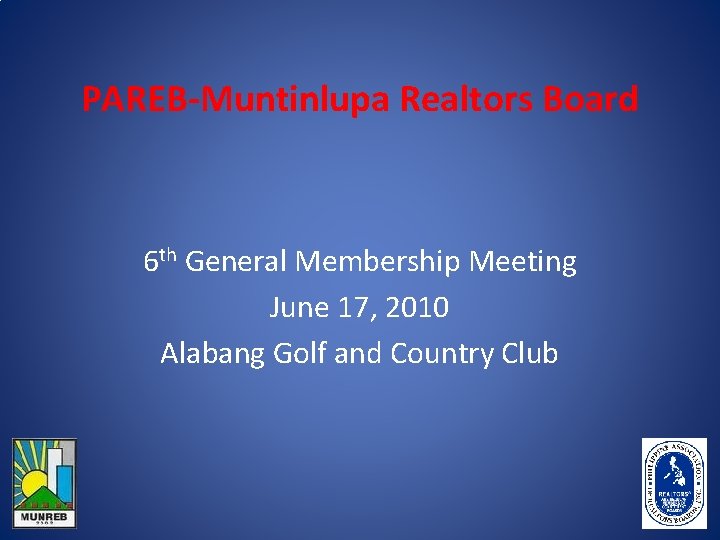 PAREB-Muntinlupa Realtors Board 6 th General Membership Meeting June 17, 2010 Alabang Golf and