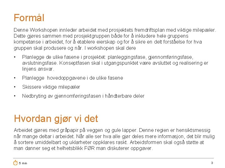 Formål Denne Workshopen innleder arbeidet med prosjektets fremdriftsplan med viktige milepæler. Dette gjøres sammen
