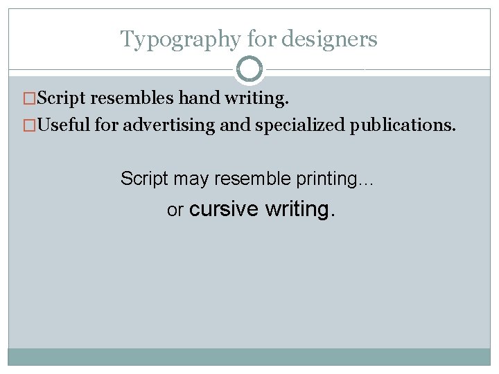 Typography for designers �Script resembles hand writing. �Useful for advertising and specialized publications. Script Typography for designers �Script resembles hand writing. �Useful for advertising and specialized publications. Script