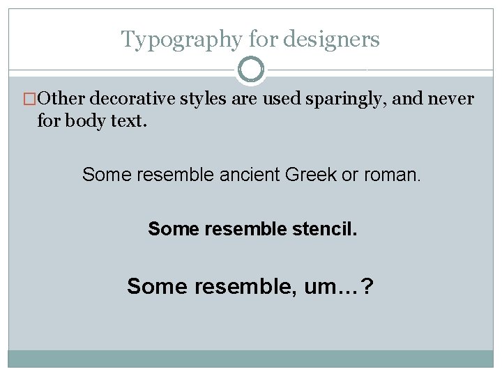 Typography for designers �Other decorative styles are used sparingly, and never for body text. Typography for designers �Other decorative styles are used sparingly, and never for body text.