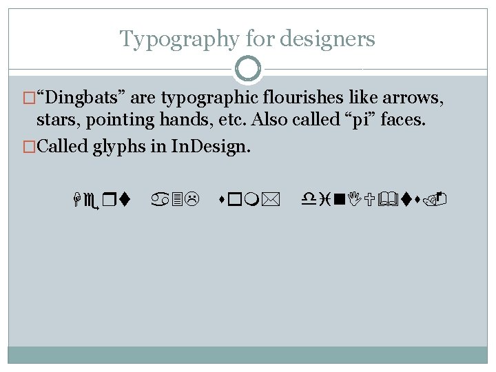 Typography for designers �“Dingbats” are typographic flourishes like arrows, stars, pointing hands, etc. Also Typography for designers �“Dingbats” are typographic flourishes like arrows, stars, pointing hands, etc. Also