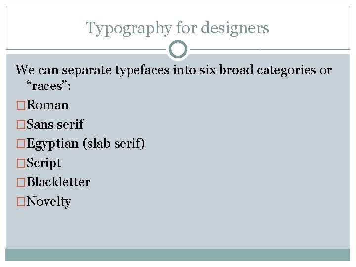 Typography for designers We can separate typefaces into six broad categories or “races”: �Roman Typography for designers We can separate typefaces into six broad categories or “races”: �Roman