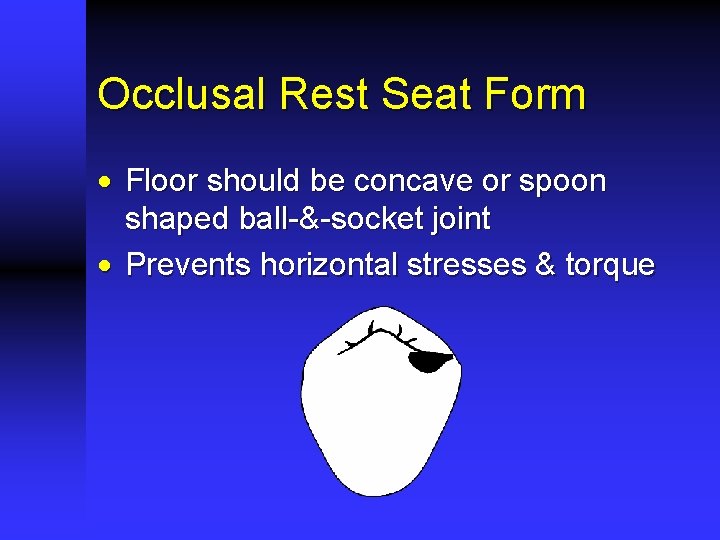 Occlusal Rest Seat Form · Floor should be concave or spoon shaped ball-&-socket joint