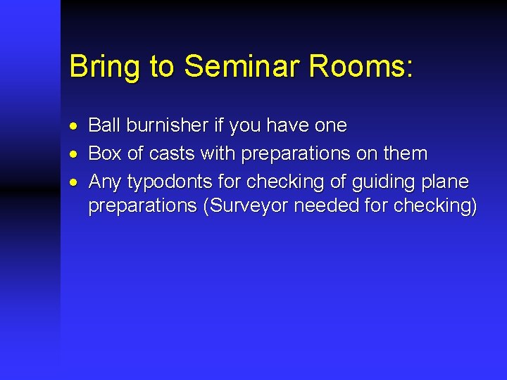 Bring to Seminar Rooms: · · · Ball burnisher if you have one Box