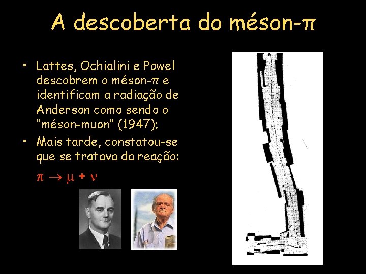 A descoberta do méson-π • Lattes, Ochialini e Powel descobrem o méson-π e identificam