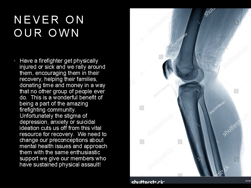 NEVER ON OUR OWN • Have a firefighter get physically injured or sick and