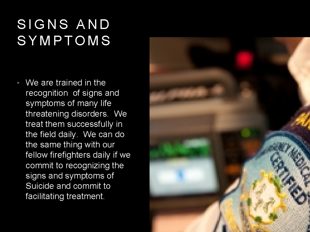 SIGNS AND SYMPTOMS • We are trained in the recognition of signs and symptoms