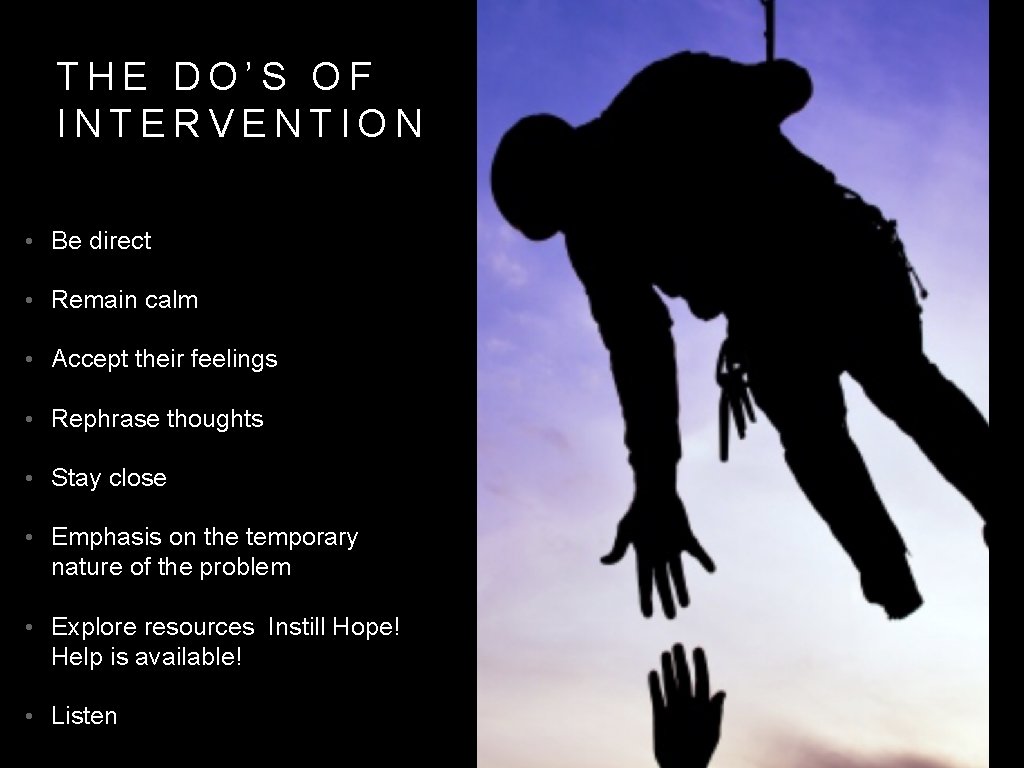 THE DO’S OF INTERVENTION • Be direct • Remain calm • Accept their feelings