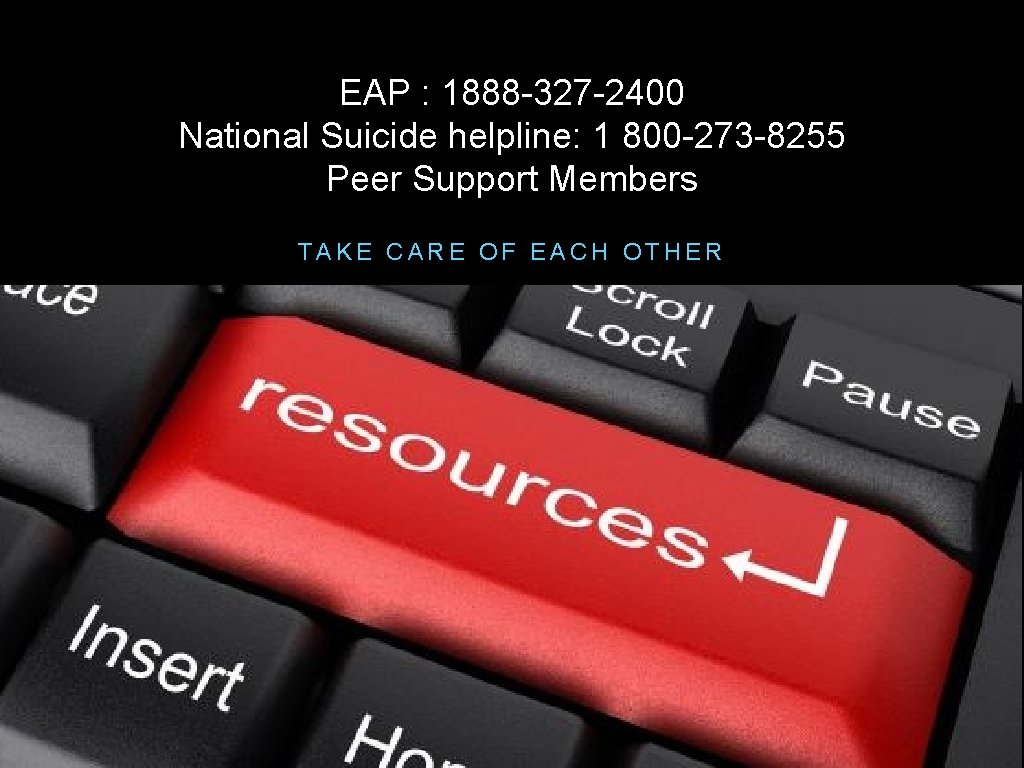 EAP : 1888 -327 -2400 National Suicide helpline: 1 800 -273 -8255 Peer Support