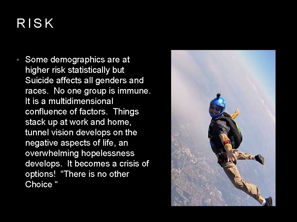 RISK • Some demographics are at higher risk statistically but Suicide affects all genders