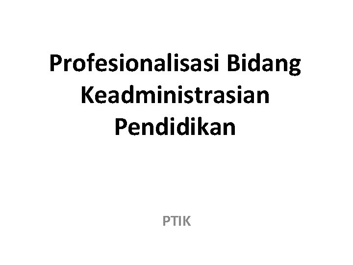 Profesionalisasi Bidang Keadministrasian Pendidikan PTIK 