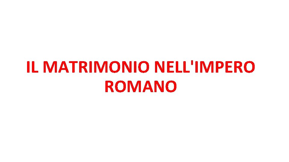 IL MATRIMONIO NELL'IMPERO ROMANO 