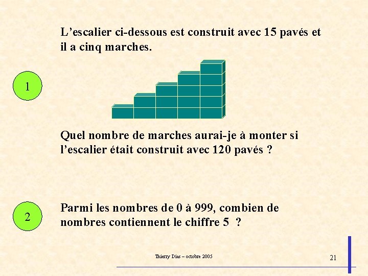 L’escalier ci-dessous est construit avec 15 pavés et il a cinq marches. 1 Quel