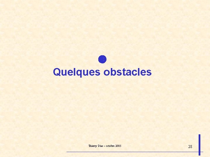  Quelques obstacles Thierry Dias – octobre 2005 28 