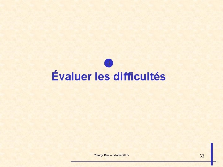  Évaluer les difficultés Thierry Dias – octobre 2005 32 