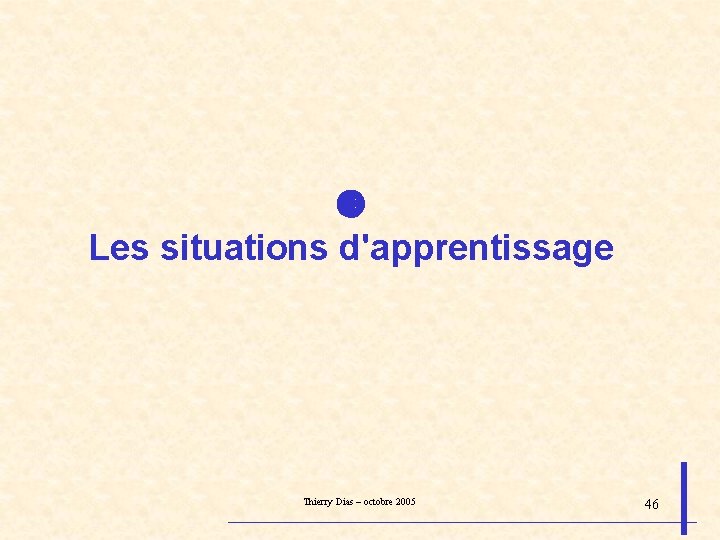  Les situations d'apprentissage Thierry Dias – octobre 2005 46 