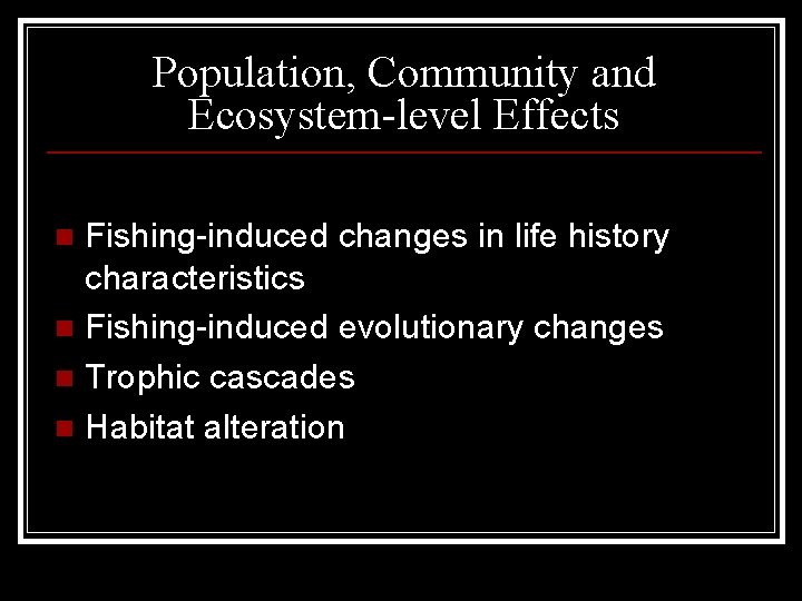Population, Community and Ecosystem-level Effects Fishing-induced changes in life history characteristics n Fishing-induced evolutionary