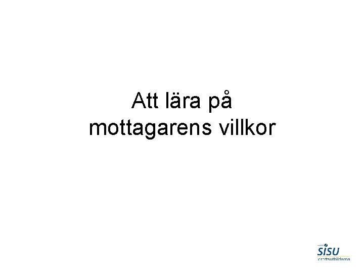 Att lära på mottagarens villkor 