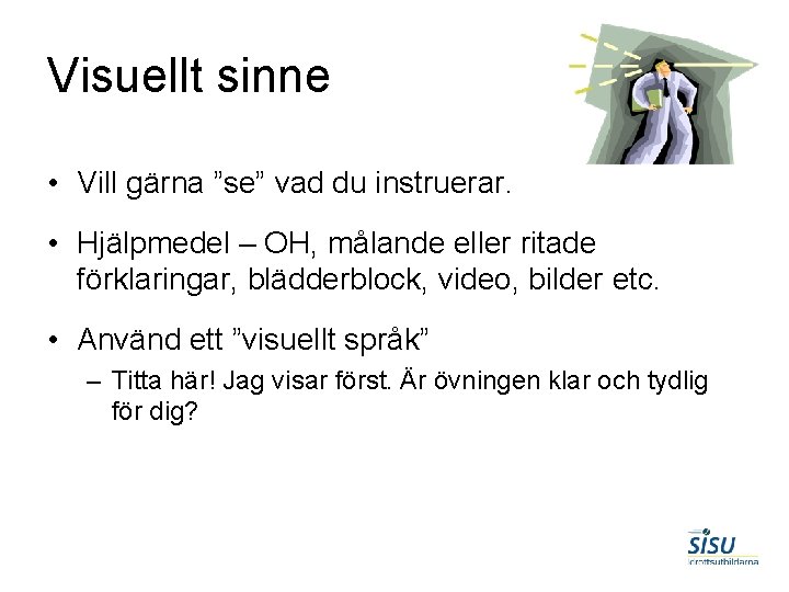 Visuellt sinne • Vill gärna ”se” vad du instruerar. • Hjälpmedel – OH, målande