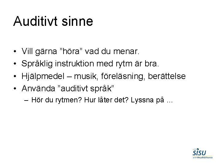 Auditivt sinne • • Vill gärna ”höra” vad du menar. Språklig instruktion med rytm